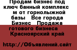 Продам бизнес под ключ банный комплекс 500м от горнолыжной базы - Все города Бизнес » Продажа готового бизнеса   . Красноярский край